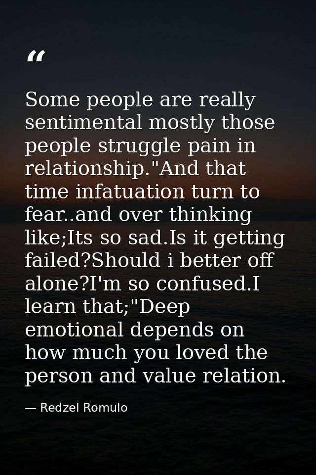 Some people are really sentimental mostly those people struggle pain in relationship."And that time infatuation turn to  — Redzel Romulo