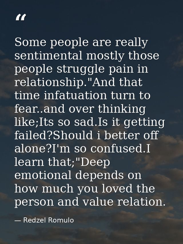 Some people are really sentimental mostly those people struggle pain in relationship."And that time infatuation turn to  — Redzel Romulo