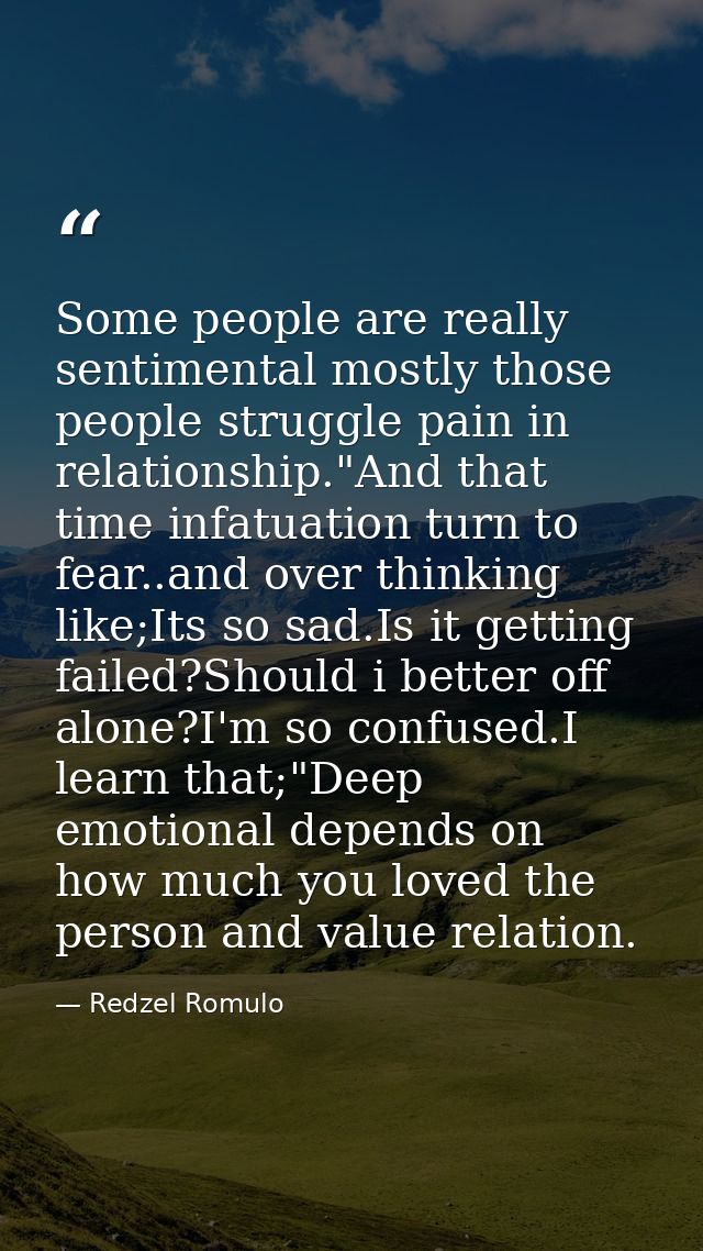 Some people are really sentimental mostly those people struggle pain in relationship."And that time infatuation turn to  — Redzel Romulo