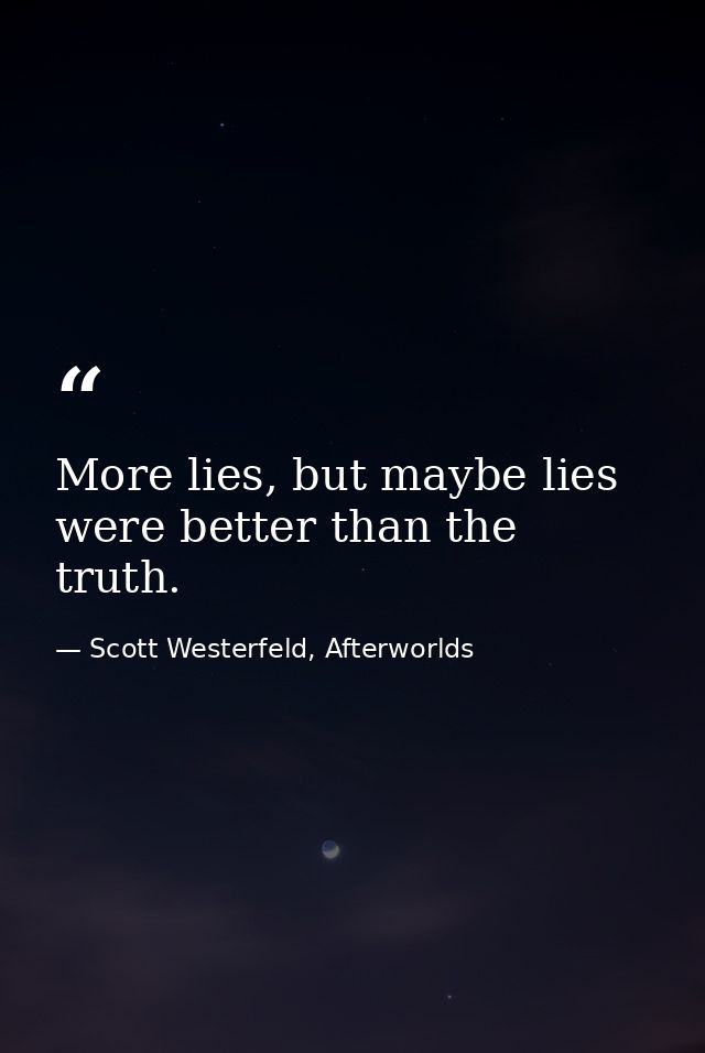 More lies, but maybe lies were better than the truth. — Scott Westerfeld, Afterworlds