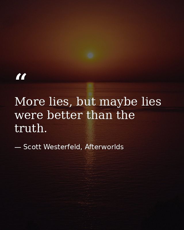 More lies, but maybe lies were better than the truth. — Scott Westerfeld, Afterworlds