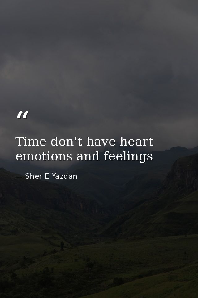 Time don't have heart emotions and feelings — Sher E Yazdan