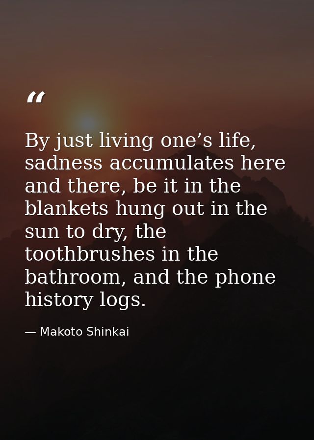 By just living one’s life, sadness accumulates here and there, be it in the blankets hung out in the sun to dry, the too — Makoto Shinkai