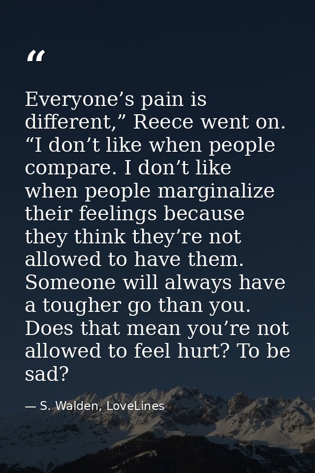 Everyone’s pain is different,” Reece went on. “I don’t like when people compare. I don’t like when people marginalize th — S. Walden, LoveLines