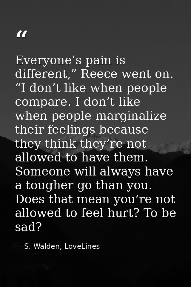 Everyone’s pain is different,” Reece went on. “I don’t like when people compare. I don’t like when people marginalize th — S. Walden, LoveLines