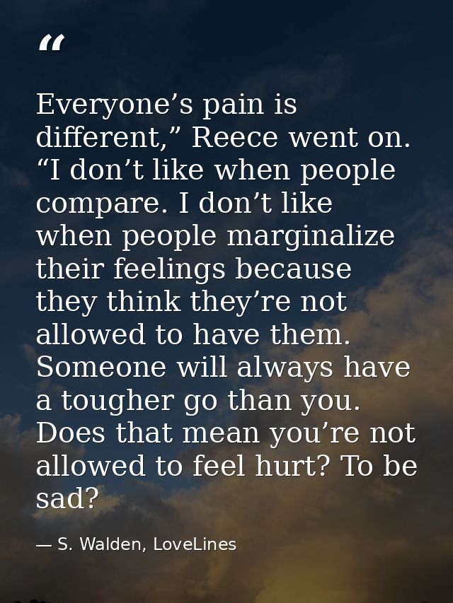 Everyone’s pain is different,” Reece went on. “I don’t like when people compare. I don’t like when people marginalize th — S. Walden, LoveLines
