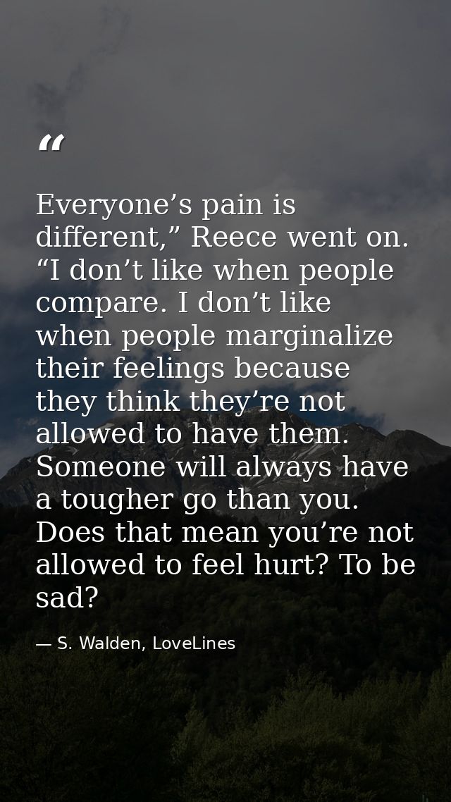 Everyone’s pain is different,” Reece went on. “I don’t like when people compare. I don’t like when people marginalize th — S. Walden, LoveLines
