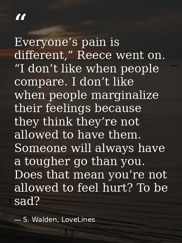 Everyone’s pain is different,” Reece went on. “I don’t like when people compare. I don’t like when people marginalize th — S. Walden, LoveLines