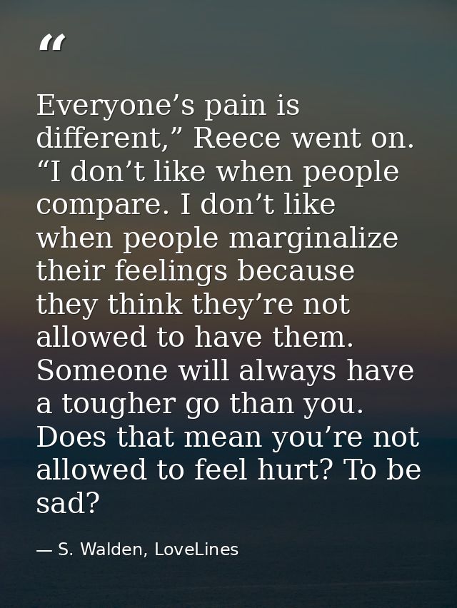 Everyone’s pain is different,” Reece went on. “I don’t like when people compare. I don’t like when people marginalize th — S. Walden, LoveLines