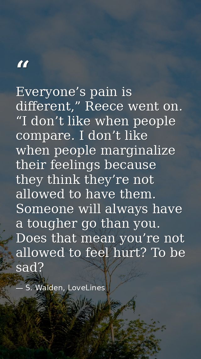Everyone’s pain is different,” Reece went on. “I don’t like when people compare. I don’t like when people marginalize th — S. Walden, LoveLines