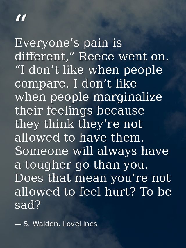 Everyone’s pain is different,” Reece went on. “I don’t like when people compare. I don’t like when people marginalize th — S. Walden, LoveLines