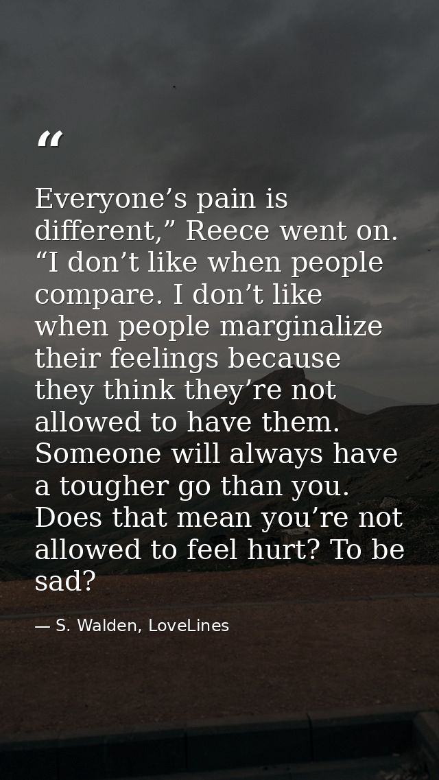 Everyone’s pain is different,” Reece went on. “I don’t like when people compare. I don’t like when people marginalize th — S. Walden, LoveLines