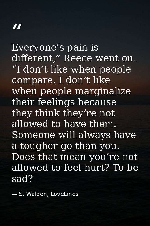 Everyone’s pain is different,” Reece went on. “I don’t like when people compare. I don’t like when people marginalize th — S. Walden, LoveLines