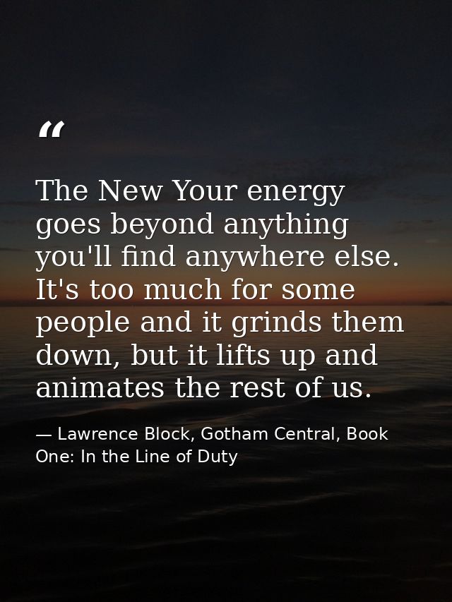 The New Your energy goes beyond anything you'll find anywhere else. It's too much for some people and it grinds them dow — Lawrence Block, Gotham Central, Book One: In the Line of Duty