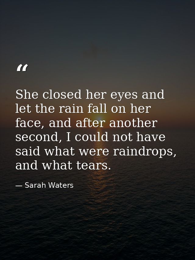 She closed her eyes and let the rain fall on her face, and after another second, I could not have said what were raindro — Sarah Waters