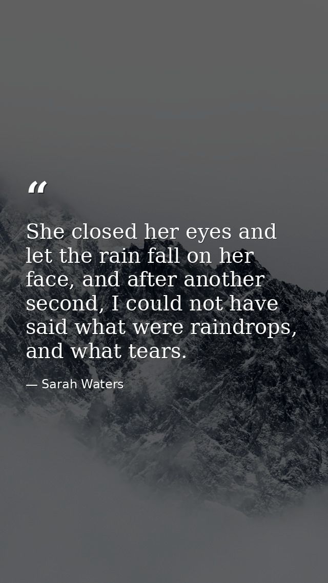 She closed her eyes and let the rain fall on her face, and after another second, I could not have said what were raindro — Sarah Waters