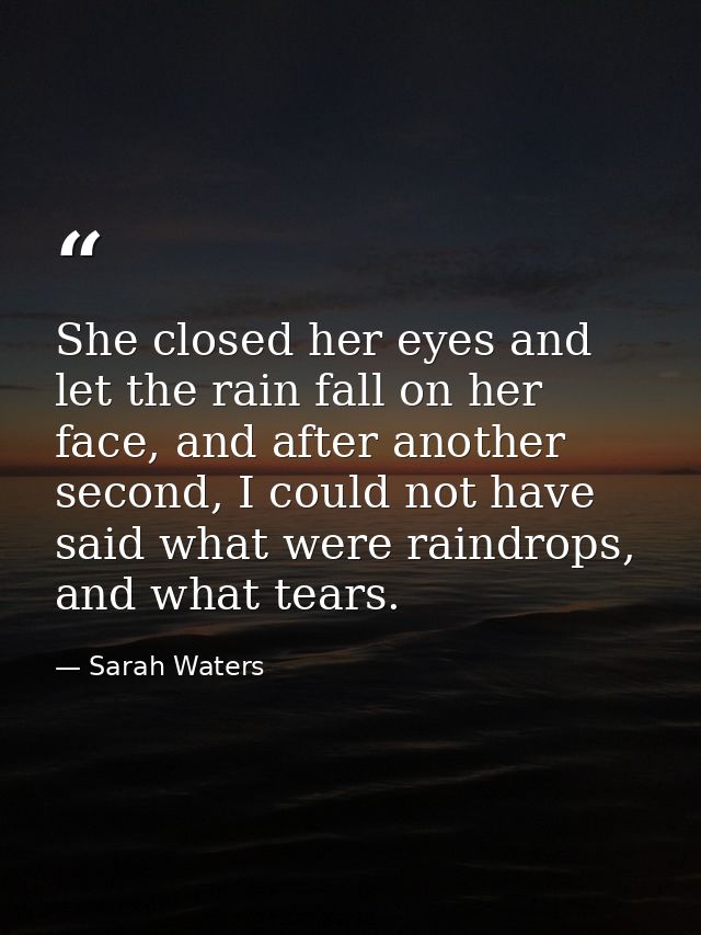 She closed her eyes and let the rain fall on her face, and after another second, I could not have said what were raindro — Sarah Waters