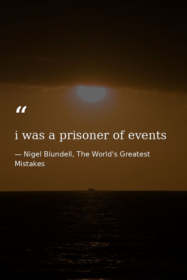 i was a prisoner of events — Nigel Blundell, The World's Greatest Mistakes
