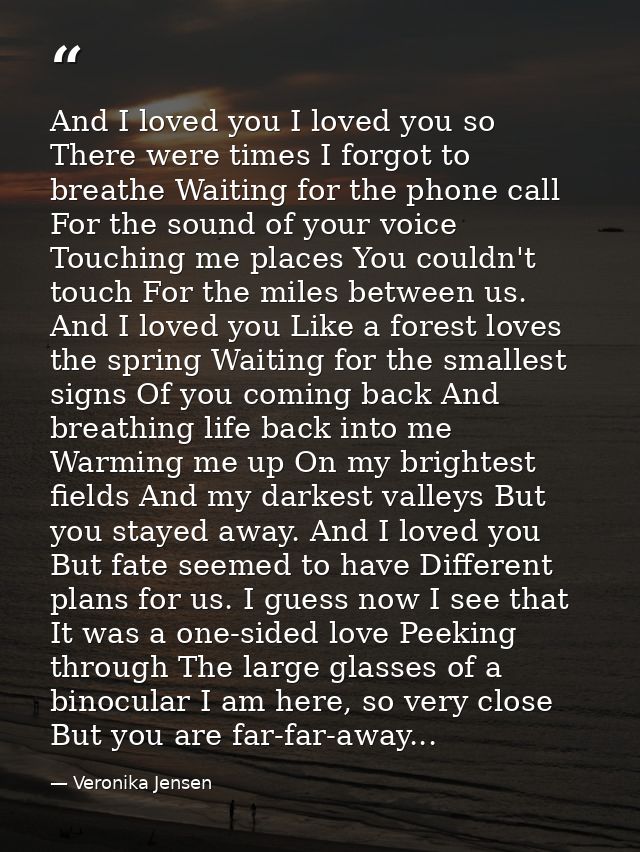 And I loved you I loved you so There were times I forgot to breathe Waiting for the phone call For the sound of your voi — Veronika Jensen