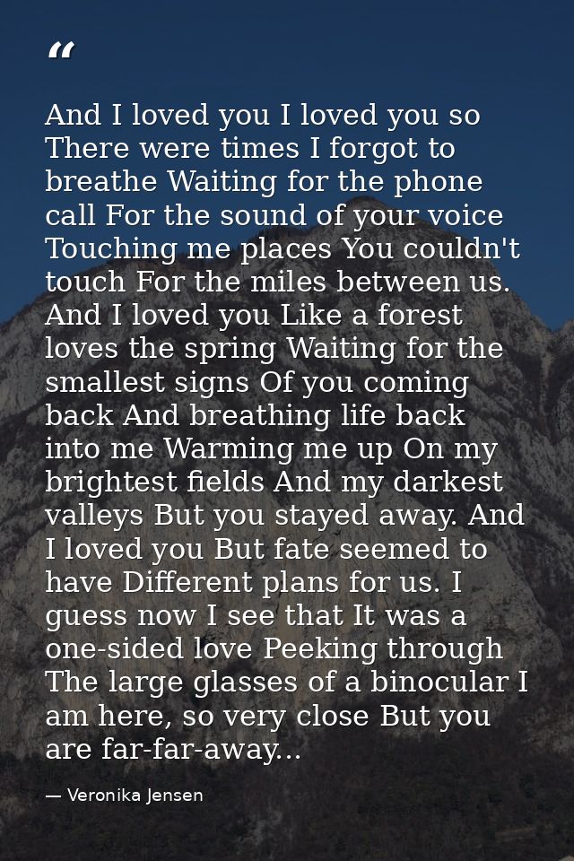 And I loved you I loved you so There were times I forgot to breathe Waiting for the phone call For the sound of your voi — Veronika Jensen
