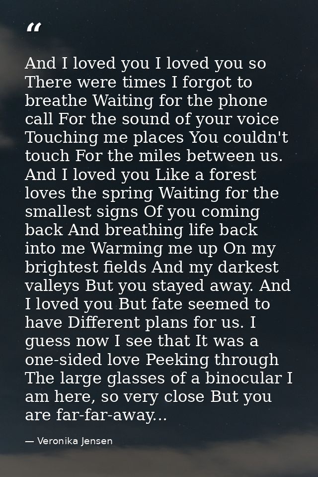And I loved you I loved you so There were times I forgot to breathe Waiting for the phone call For the sound of your voi — Veronika Jensen