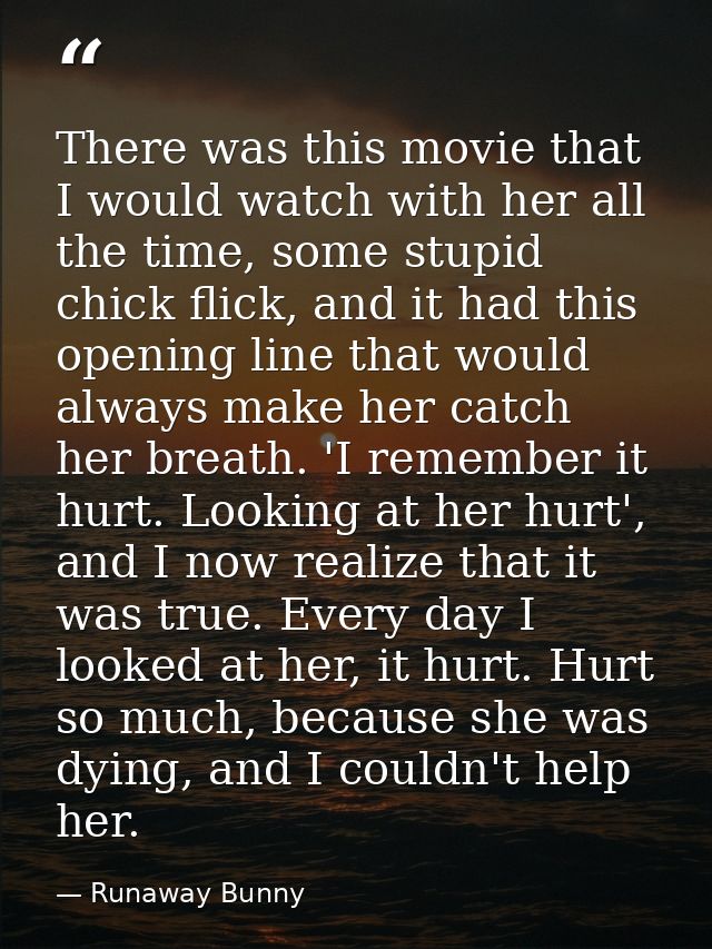 There was this movie that I would watch with her all the time, some stupid chick flick, and it had this opening line tha — Runaway Bunny