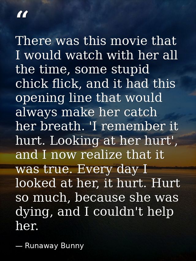 There was this movie that I would watch with her all the time, some stupid chick flick, and it had this opening line tha — Runaway Bunny