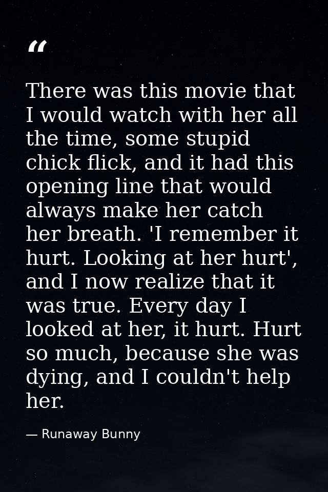 There was this movie that I would watch with her all the time, some stupid chick flick, and it had this opening line tha — Runaway Bunny