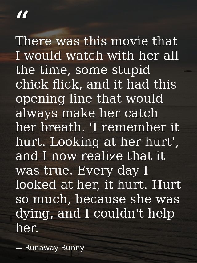 There was this movie that I would watch with her all the time, some stupid chick flick, and it had this opening line tha — Runaway Bunny