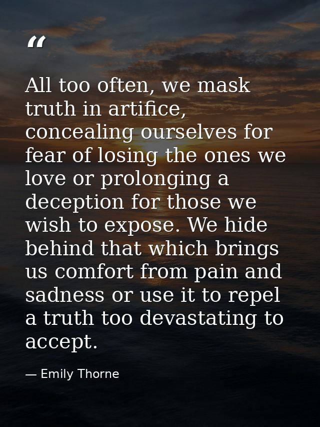 All too often, we mask truth in artifice, concealing ourselves for fear of losing the ones we love or prolonging a decep — Emily Thorne
