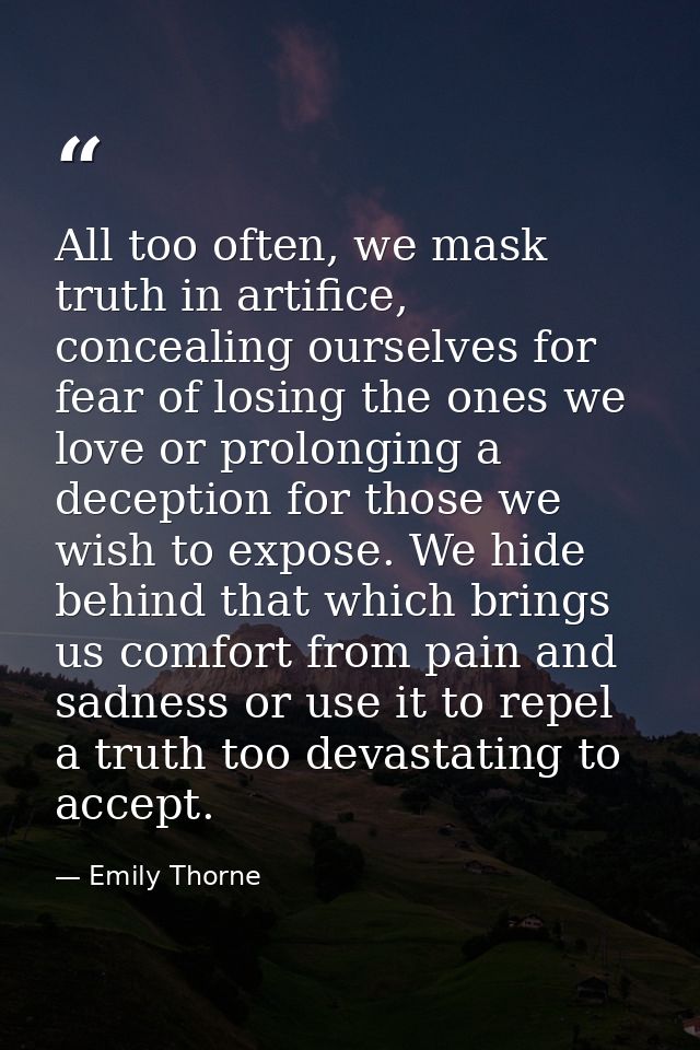 All too often, we mask truth in artifice, concealing ourselves for fear of losing the ones we love or prolonging a decep — Emily Thorne