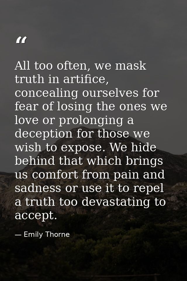 All too often, we mask truth in artifice, concealing ourselves for fear of losing the ones we love or prolonging a decep — Emily Thorne