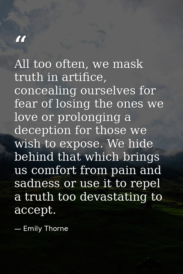 All too often, we mask truth in artifice, concealing ourselves for fear of losing the ones we love or prolonging a decep — Emily Thorne
