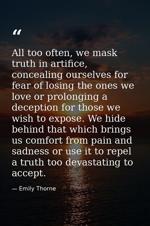 All too often, we mask truth in artifice, concealing ourselves for fear of losing the ones we love or prolonging a decep — Emily Thorne