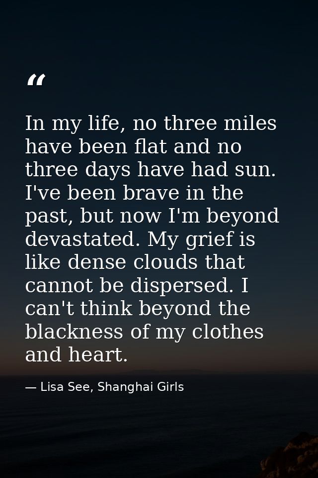 In my life, no three miles have been flat and no three days have had sun. I've been brave in the past, but now I'm beyon — Lisa See, Shanghai Girls