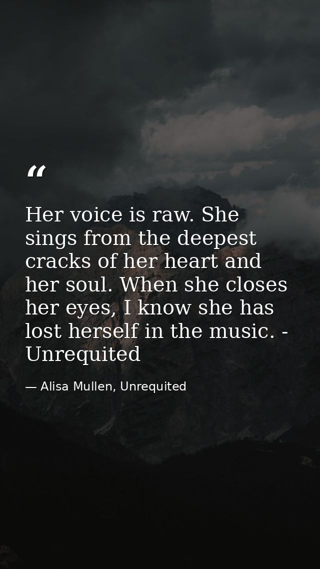 Her voice is raw. She sings from the deepest cracks of her heart and her soul. When she closes her eyes, I know she has  — Alisa Mullen, Unrequited
