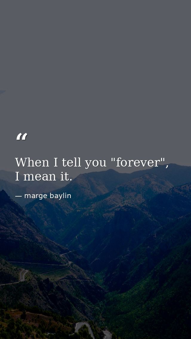 When I tell you "forever", I mean it. — marge baylin