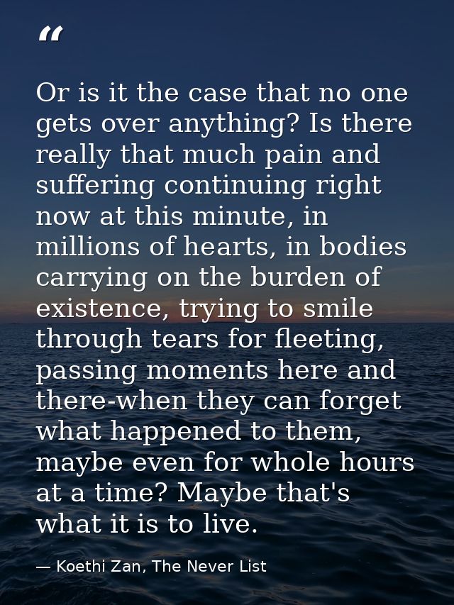 Or is it the case that no one gets over anything? Is there really that much pain and suffering continuing right now at t — Koethi Zan, The Never List