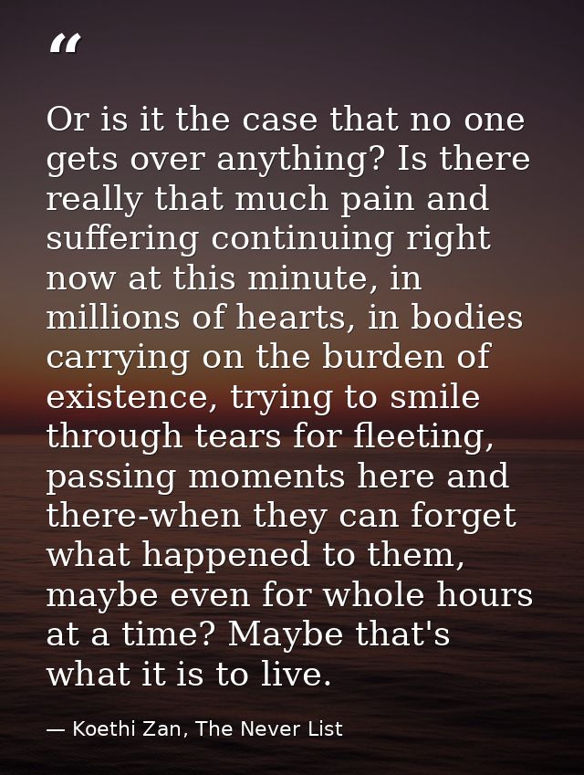 Or is it the case that no one gets over anything? Is there really that much pain and suffering continuing right now at t — Koethi Zan, The Never List