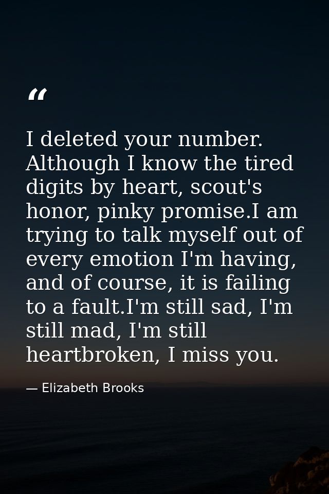 I deleted your number. Although I know the tired digits by heart, scout's honor, pinky promise.I am trying to talk mysel — Elizabeth Brooks