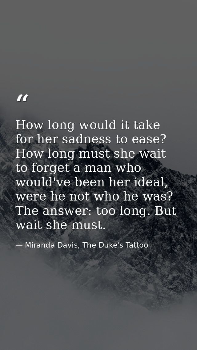 How long would it take for her sadness to ease? How long must she wait to forget a man who would've been her ideal, were — Miranda Davis, The Duke's Tattoo