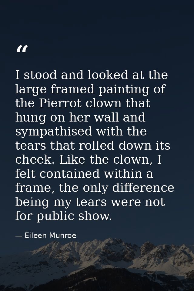 I stood and looked at the large framed painting of the Pierrot clown that hung on her wall and sympathised with the tear — Eileen Munroe