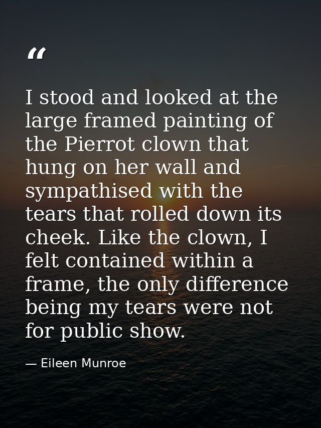 I stood and looked at the large framed painting of the Pierrot clown that hung on her wall and sympathised with the tear — Eileen Munroe