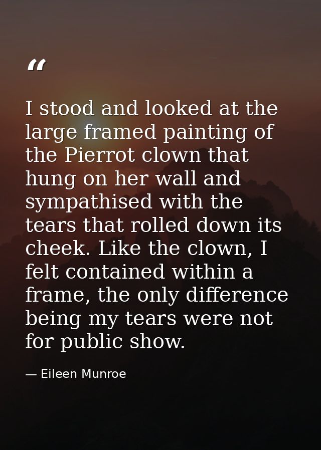 I stood and looked at the large framed painting of the Pierrot clown that hung on her wall and sympathised with the tear — Eileen Munroe