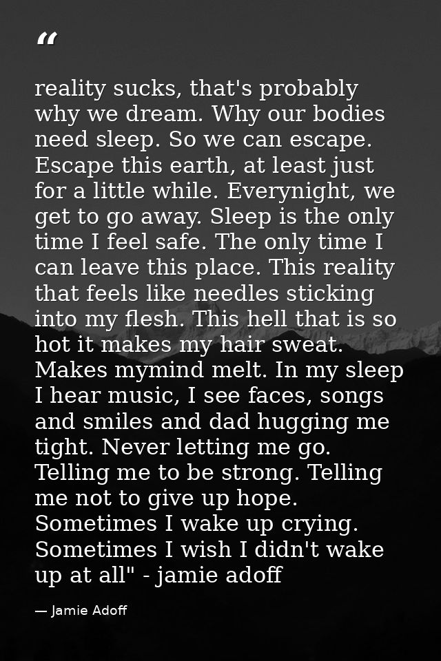 reality sucks, that's probably why we dream. Why our bodies need sleep. So we can escape. Escape this earth, at least ju — Jamie Adoff