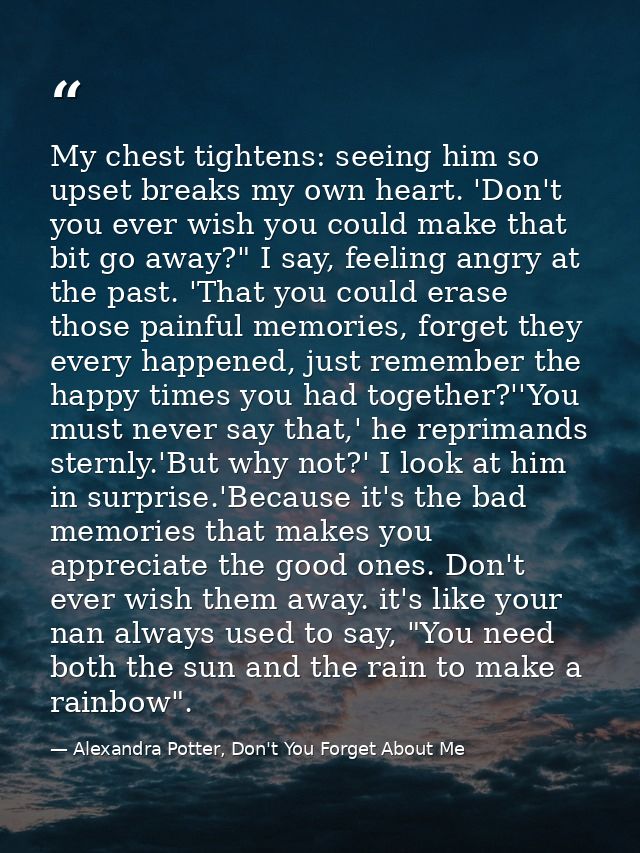 My chest tightens: seeing him so upset breaks my own heart. 'Don't you ever wish you could make that bit go away?" I say — Alexandra Potter, Don't You Forget About Me