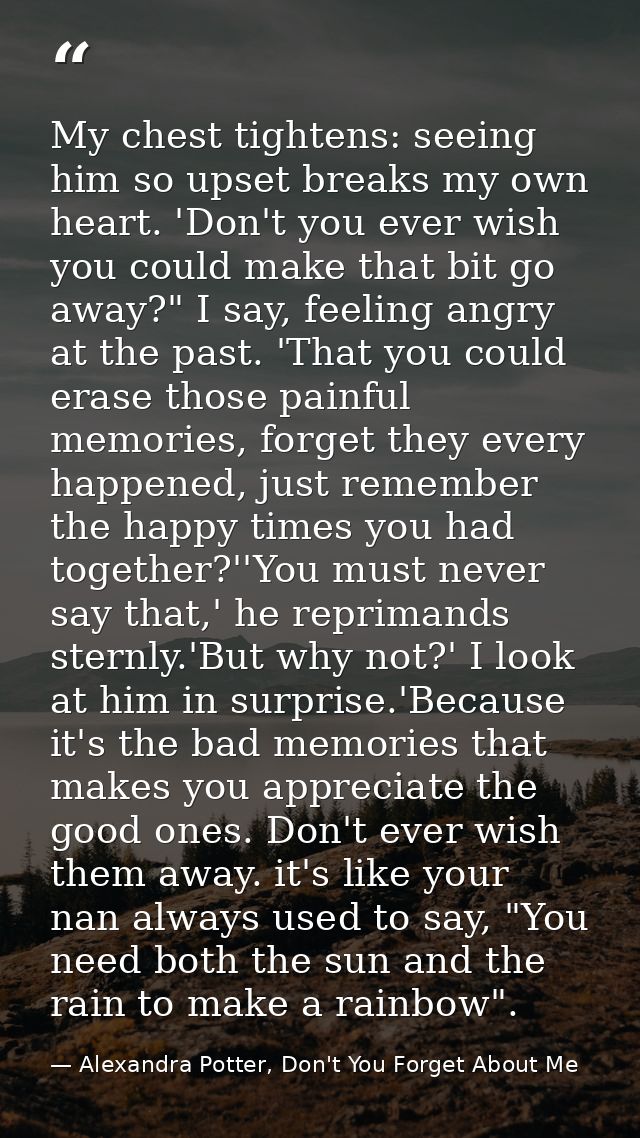 My chest tightens: seeing him so upset breaks my own heart. 'Don't you ever wish you could make that bit go away?" I say — Alexandra Potter, Don't You Forget About Me