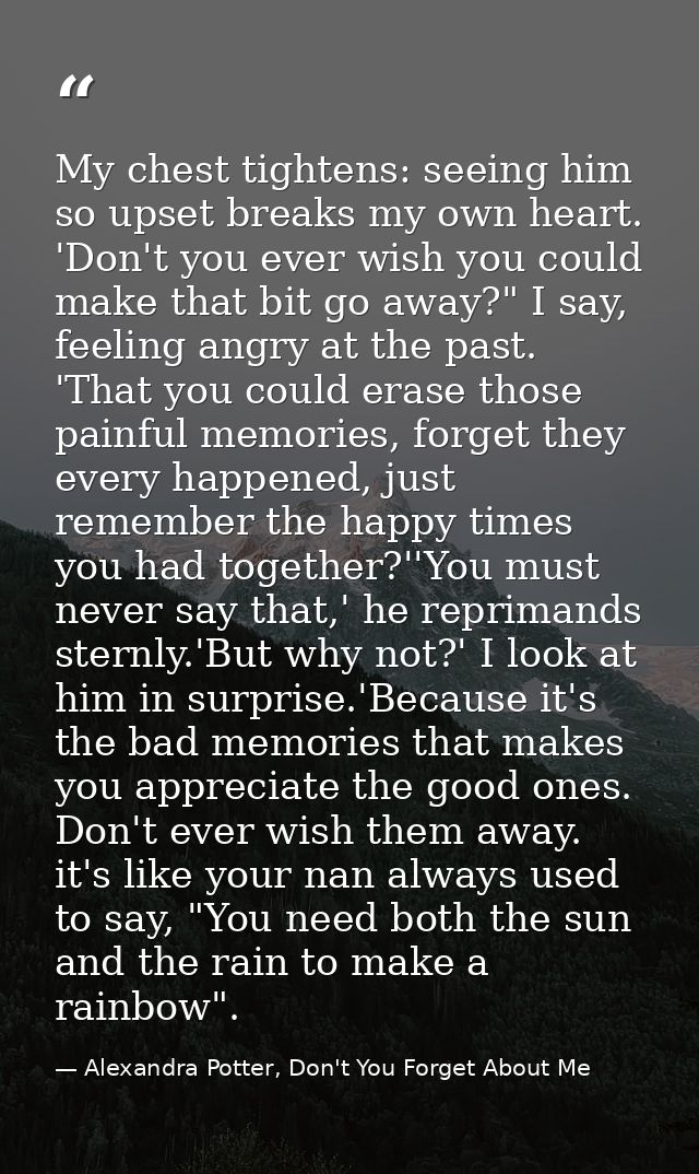 My chest tightens: seeing him so upset breaks my own heart. 'Don't you ever wish you could make that bit go away?" I say — Alexandra Potter, Don't You Forget About Me