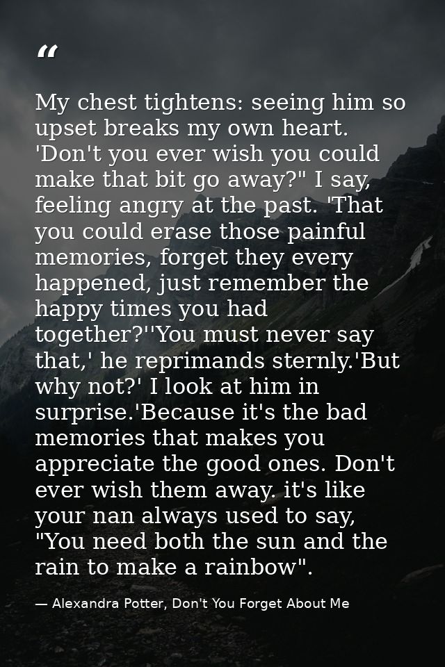 My chest tightens: seeing him so upset breaks my own heart. 'Don't you ever wish you could make that bit go away?" I say — Alexandra Potter, Don't You Forget About Me