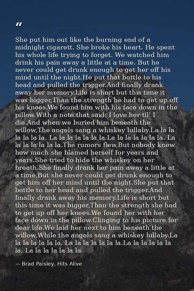 She put him out like the burning end of a midnight cigarett. She broke his heart. He spent his whole life trying to forg — Brad Paisley, Hits Alive